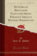 Hunters at Regulated Plant-And-Shoot Pheasant Areas in Western Washington (Classic Reprint)