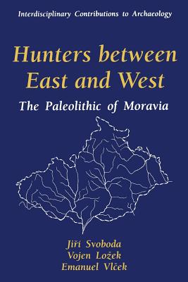 Hunters Between East and West: The Paleolithic of Moravia - Svoboda, Jiri, and Lozek, Vojen, and Vlcek, Emanuel