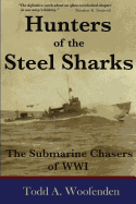 Hunters of the Steel Sharks: The Submarine Chasers of Wwi