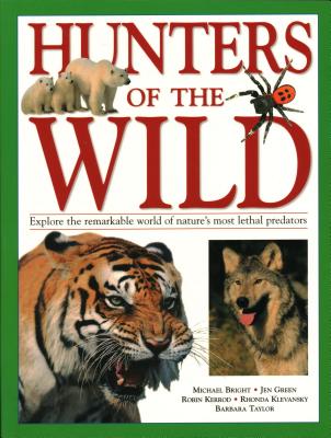 Hunters of the Wild: Explore the remarkable world of nature's most lethal predators - Bright, Michael, and Green, Jen, and Kerrod, Robin