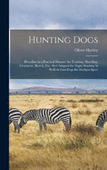 Hunting Dogs: Describes in a Practical Manner the Training, Handling, Treatment, Breeds, Etc., Best Adapted for Night Hunting As Well As Gun Dogs for Daylight Sport