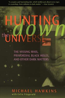 Hunting Down the Universe: The Missing Mass, Primordial Black Holes, and Other Dark Matters - Hawkins, Michael