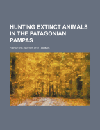 Hunting Extinct Animals in the Patagonian Pampas