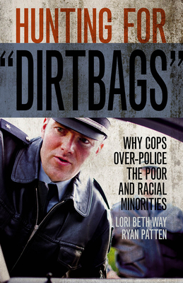 Hunting for "Dirtbags": Why Cops Over-Police the Poor and Racial Minorities - Way, Lori Beth, and Patten, Ryan