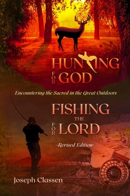 Hunting for God, Fishing for the Lord - Revised Edition: Encountering the Sacred in the Great Outdoors - Classen, Joseph