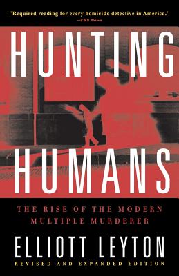 Hunting Humans: The Rise of the Modern Multiple Murderer - Leyton, Elliott