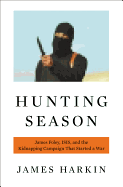 Hunting Season: James Foley, Isis, and the Kidnapping Campaign That Started a War