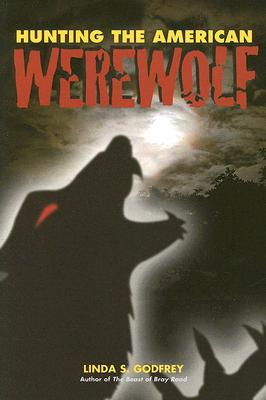 Hunting the American Werewolf: Beast Men in Wisconsin and Beyond - Godfrey, Linda S