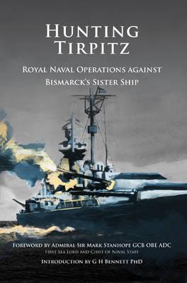 Hunting Tirpitz: Naval Operations Against Bismarck's Sister Ship - Bennett, G. H. (Editor)