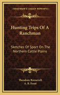 Hunting Trips of a Ranchman: Sketches of Sport on the Northern Cattle Plains
