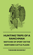 Hunting Trips of a Ranchman - Sketches of Sport on the Northern Cattle Plains