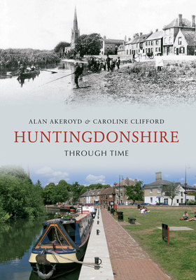 Huntingdonshire Through Time - Akeroyd, Alan, and Clifford, Caroline