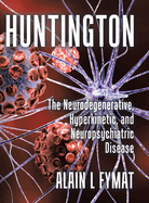 Huntington: The Neurodegenerative, Hyperkinetic, and Neuropsychiatric Disease