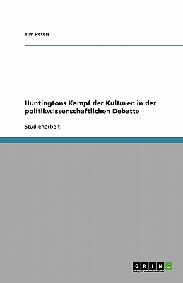 Huntingtons Kampf Der Kulturen in Der Politikwissenschaftlichen Debatte - Peters, Tim