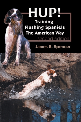Hup!: Training Flushing Spaniels The American Way - Spencer, James B