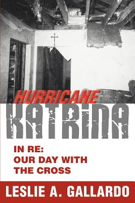 Hurricane Katrina: In Re: Our Day With The Cross - Gallardo, Leslie A