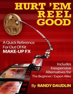 Hurt 'em Reel Good: A Quick Reference for Out of Kit Make-up Effects - Michael Brennan, and Barbara Daudlin, and Randy Daudlin