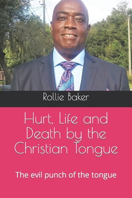 Hurt, Life and Death by the Christian Tongue: The evil punch of the tongue - Baker, Rollie