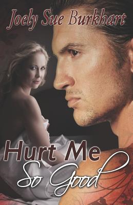 Hurt Me So Good - Burkhart, Joely Sue