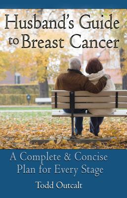 Husband's Guide to Breast Cancer: A Complete & Concise Plan for Every Stage - Outcalt, Todd