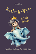 Hush-A-Bye, Little Prince: Soothing Lullabies for Little Boys