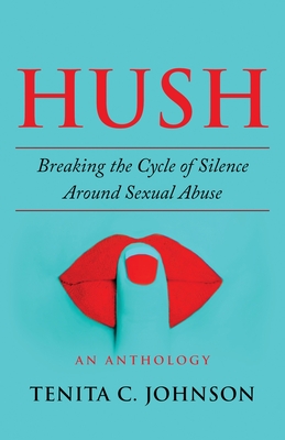 Hush: Breaking the Cycle of Silence Around Sexual Abuse - Johnson, Tenita (Compiled by), and Dennis, Sandra, and Clark, Michele