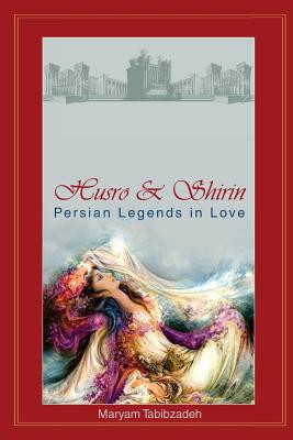 Husro & Shirin: Persian Legends In Love - Tabibzadeh, Maryam
