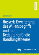 Husserls Erweiterung des Willensbegriffs und ihre Bedeutung f?r die Handlungstheorie