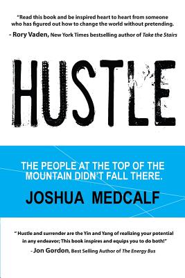 Hustle: The People at the Top of the Mountain Didn't Fall There - Medcalf, Joshua