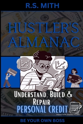 Hustler's Almanac: Understand, Build & Repair Personal Credit - Mith, R S