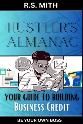 Hustler's Almanac: Your Guide To Building Business Credit - Mith, R S