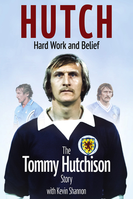 Hutch; Hard Work and Belief: The Tommy Hutchison Story - Hutchison, Tommy, and Shannon, Kevin