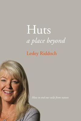 Huts: a place beyond  - how to end our exile from nature - Riddoch, Lesley