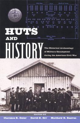Huts and History: The Historical Archaeology of Military Encampment During the American Civil War - Geier, Clarence R, Dr., PhD (Editor), and Orr, David G (Editor), and Reeves, Matthew B (Editor)