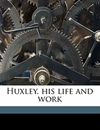 Huxley, His Life and Work