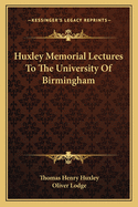 Huxley Memorial Lectures to the University of Birmingham