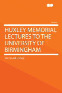 Huxley Memorial Lectures to the University of Birmingham