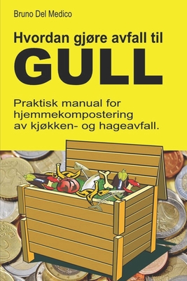 Hvordan gjre avfall til gull.: Praktisk manual for hjemmekompostering av kjkken- og hageavfall. - del Medico, Bruno