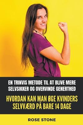 Hvordan Kan Man ge Kvinders Selvvrd P Bare 14 Dage: En Trinvis Metode Til At Blive Mere Selvsikker Og Overvinde Generthed - Stone, Rose