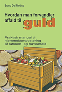 Hvordan man forvandler affald til guld: Praktisk manual til hjemmekompostering af kkken- og haveaffald.