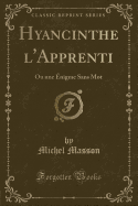 Hyancinthe L'Apprenti: Ou Une Enigme Sans Mot (Classic Reprint)