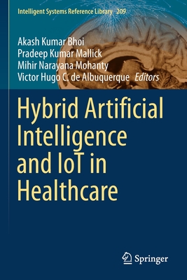 Hybrid Artificial Intelligence and IoT in Healthcare - Kumar Bhoi, Akash (Editor), and Mallick, Pradeep Kumar (Editor), and Narayana Mohanty, Mihir (Editor)