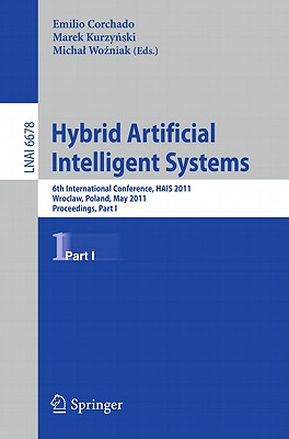 Hybrid Artificial Intelligent Systems: 6th International Conference, HAIS 2011, Wroclaw, Poland, May 23-25, 2011, Proceedings, Part I - Corchado, Emilio (Editor), and Kurzynski, Marek (Editor), and Wozniak, Michal (Editor)