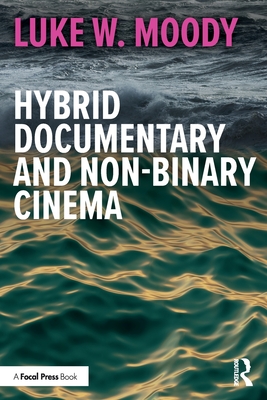 Hybrid Documentary and Non-Binary Cinema - Moody, Luke W