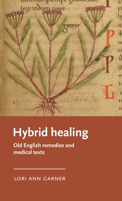 Hybrid Healing: Old English Remedies and Medical Texts - Garner, Lori Ann
