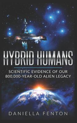 Hybrid Humans: Scientific Evidence of Our 800,000-Year-Old Alien Legacy - Fenton, Bruce R, and Fenton, Daniella