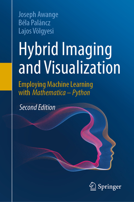 Hybrid Imaging and Visualization: Employing Machine Learning with Mathematica - Python - Awange, Joseph, and Palncz, Bla, and Vlgyesi, Lajos