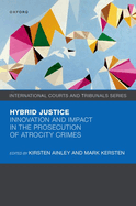 Hybrid Justice: Innovation and Impact in the Prosecution of Atrocity Crimes