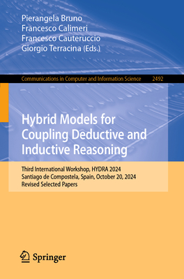 Hybrid Models for Coupling Deductive and Inductive Reasoning: Third International Workshop, HYDRA 2024, Santiago de Compostela, Spain, October 20, 2024, Revised Selected Papers - Bruno, Pierangela (Editor), and Calimeri, Francesco (Editor), and Cauteruccio, Francesco (Editor)