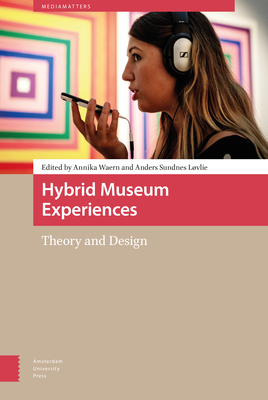 Hybrid Museum Experiences: Theory and Design - Waern, Annika (Editor), and Lvlie, Anders (Editor), and Bacon, Kevin (Contributions by)